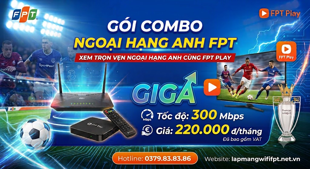 LẮP MẠNG FPT - TRỌN VẸN ĐAM MÊ NGOẠI HẠNG ANH - HOTLINE 0379.83.83.86 2 Ngoai Hang Anh Giga